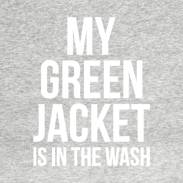 My Green Jacket Is In the Wash Funny Golf Humor Tee by RedYolk